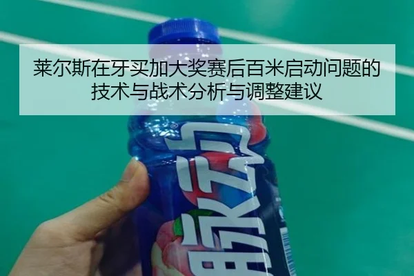 莱尔斯在牙买加大奖赛后百米启动问题的技术与战术分析与调整建议